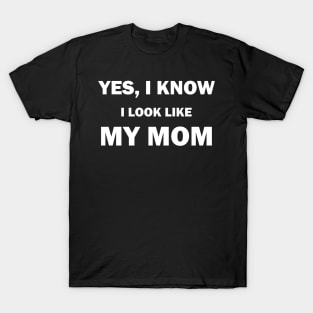 Yes I Know I Look Like My Mom Funny Daughter and Son T-Shirt